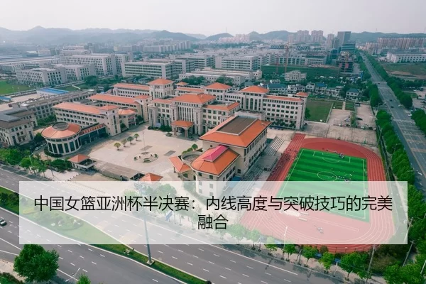 中国女篮亚洲杯半决赛：内线高度与突破技巧的完美融合